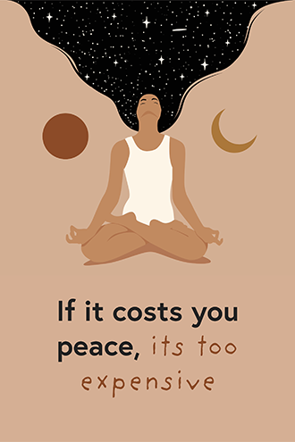 If it costs you peace its too expensive